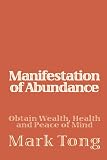 Manifestation Of Abundance: Obtain Wealth, Health And Peace Of Mind