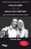 Und in der H�lle mach ich weiter. Bekenntnisse des gr��ten Frauenhelden der Welt - Tucker Max