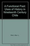 A functional past : the uses of history in nineteenth-century Chile