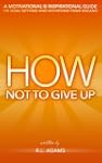 How Not to Give Up - A Motivational &...