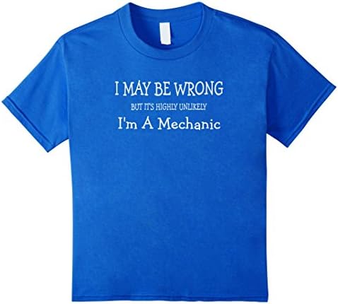 Kids May Be Wrong Unlikely I'm A Mechanic Funny T-shirt 10 Royal Blue
