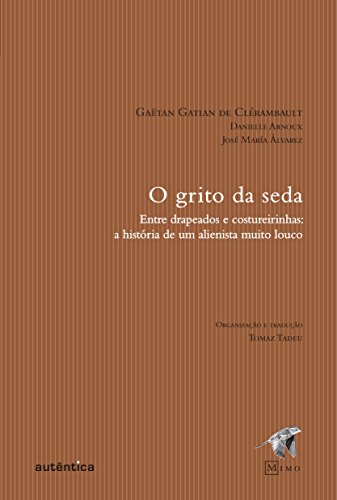 O grito da seda: Entre drapeados e costureirinhas: a história de um alienista muito louco (Portuguese Edition)