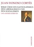 Essay &uuml;ber den Katholizismus, den Liberalismus und den Sozialismus: und andere Schriften aus den Jahren 1851 bis 1853 - Juan Donoso Cortes