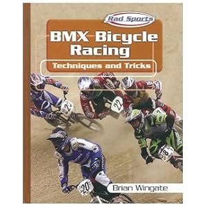 Bmx Bicycle Racing: Techniques and Tricks (Rad Sports Techniques and Tricks) by Brian Wingate