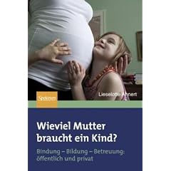 Wieviel Mutter braucht ein Kind?: Bindung - Bildung - Betreuung: �ffentlich + privat: Bindung-Bildung-Betreuung: �ffentlich und privat