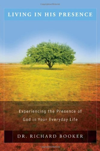 Living in His Presence: Experiencing the Presence of God in Your Everyday Life