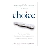 Choice: True Stories of Birth, Contraception, Infertility, Adoption, Single Parenthood, and Abortion