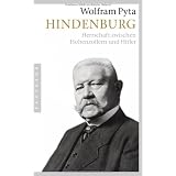 Hindenburg: Herrschaft zwischen Hohenzollern und Hitlervon "Wolfram Pyta"