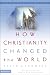 How Christianity Changed the World