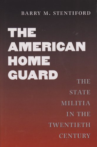 The American Home Guard: The State Militia in the Twentieth Century (Williams-Ford Texas A&M University Military History Series)
