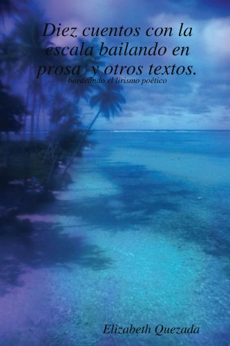 Diez Cuentos Con La Escala Bailando En Prosa Y Otros Textos. (Spanish Edition)