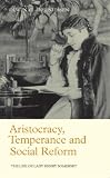 Aristocracy, Temperance and Social Reform: The Life of Lady Henry Somerset (Library of Victorian Studies): The Life of Lady Henry Somerset (Library of Victorian Studies)