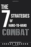 The Seven Strategies of Hand to Hand Combat: Surviving in the Arena of Life and Death