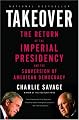 Takeover: The Return of the Imperial Presidency and the Subversion of American Democracy