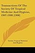 Transactions of the Society of Tropical Medicine and Hygiene, 1907-1908 