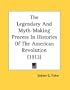 The Legendary And Myth-Making Process In Histories Of The American Revolution (1912)