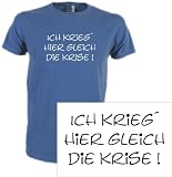 T-Shirt mit Druck ICH KRIEG HIER GLEICH DIE KRISE ! / Gr. S,M,L,XL,XXL in 5 Farben