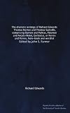 The dramatic writings of Richard Edwards, Thomas Norton and Thomas Sackville, comprising Damon and Pythias, Palamon and Arcyte (Note), Gorboduc, or ... and wordlist. Edited by John S. Farmer
