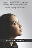 Do you know your good dreams are real messages from God?: A Muslim message, from the heart, to my Non-Muslim friend