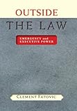 Outside the law : emergency and executive power