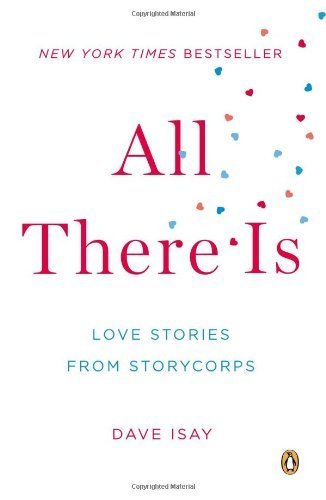 All There Is: Love Stories from StoryCorps by Isay, Dave Published by Penguin Books (2012) Paperback