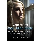 And Then You Were Gone: Restoring a Broken Heart After Pregnancy Loss