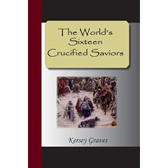 The World's Sixteen Crucified Saviors: Or Christianity Before Christ