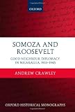 Somoza and Roosevelt: Good Neighbour Diplomacy in Nicaragua, 1933-1945 (Oxford Historical Monographs)