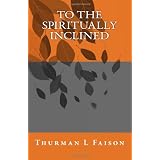 To The Spiritually Inclined ~ Thurman L Faison