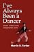 I've Always Been a Dancer: Poems written in my octogenarian... I've Always Been a Dancer: Poems written in my octogenarian...
