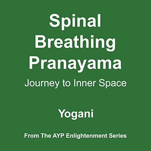 Spinal Breathing Pranayama: Journey to Inner Space Spinal Breathing Pranayama: Journey to Inner Space