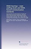 OSHA hearings--state staffing levels and OSHA hazard communication standards: Hearings before the Subcommittee on Health and Safety of the Commi...