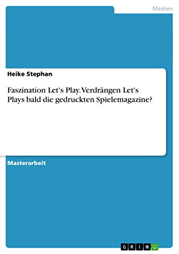 Faszination Let's Play. Verdrängen Let's Plays bald die gedruckten Spielemagazine? (German Edition)