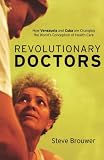 Revolutionary Doctors: How Venezuela and Cuba Are Changing the Worlds Conception of Health Care