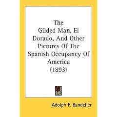 The Gilded Man, El Dorado, and Other Pictures of the Spanish Occupancy of America (1893)