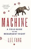 The Machine: A Field Guide to the Resurgent Right