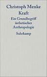 Kraft: Ein Grundbegriff &auml;sthetischer Anthropologie - Christoph Menke