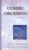 The Cosmic Ordering Service: A Guide to Realizing Your Dreams