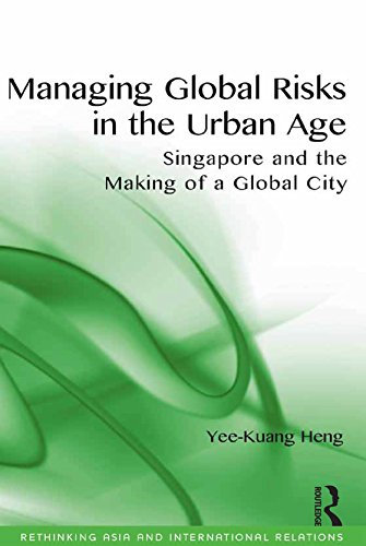 Managing Global Risks in the Urban Age: Singapore and the Making of a Global City (Rethinking Asia and International Relations)