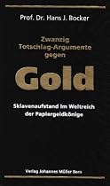 Zwanzig Totschlag-Argumente gegen Gold: Sklavenaufstand im Weltreich der Papiergeldk&ouml;nige
