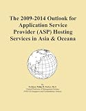 The 2009-2014 Outlook for Application Service Provider (ASP) Hosting Services in Asia & Oceana