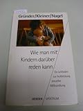 Wie man mit Kindern dar&uuml;ber reden kann - Ein Leitfaden zur Aufdeckung sexueller Mi&szlig;handlung. - Mechthild Gr&uuml;nder, Rosa Kleiner, Hartmut Nagel
