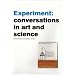 Experiment: Conversations in Art and Science (Art Catalogue)