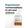 Experiment: Conversations in Art and Science (Art Catalogue)