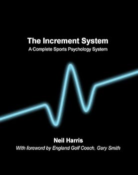 the increment system - a complete sports psychology system - neil harris the increment system - a complete sports psychology system - neil harris