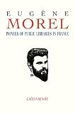 Eugene Morel: Pioneer of Public Libraries in France Eugene Morel: Pioneer of Public Libraries in France