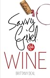 Wine: Savvy Girl, A Guide To Wine