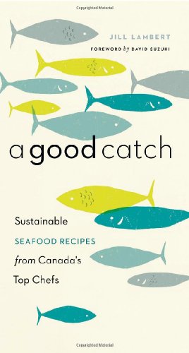 Picture of A Good Catch: Sustainable Seafood Recipes from Canada's Top Chefs (Canadian Cuisine)