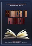 Producer to Producer: A Step-By-Step Guide to Low Budgets Independent Film Producing