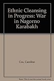 Ethnic cleansing in progress : war in Nagorno Karabakh